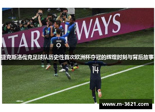 捷克斯洛伐克足球队历史性首次欧洲杯夺冠的辉煌时刻与背后故事