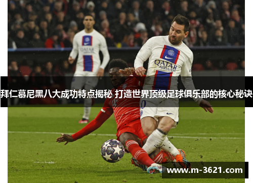 拜仁慕尼黑八大成功特点揭秘 打造世界顶级足球俱乐部的核心秘诀