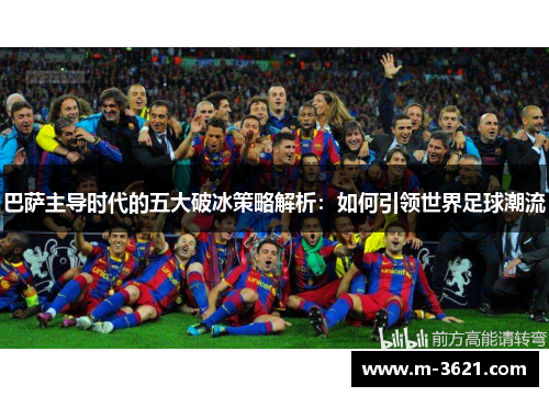 巴萨主导时代的五大破冰策略解析：如何引领世界足球潮流
