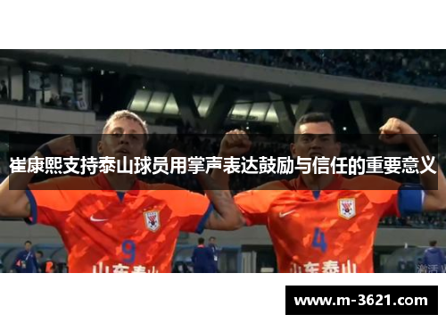崔康熙支持泰山球员用掌声表达鼓励与信任的重要意义