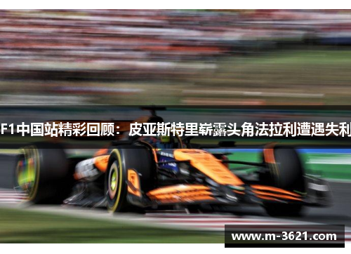 F1中国站精彩回顾：皮亚斯特里崭露头角法拉利遭遇失利