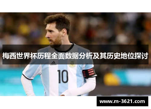 梅西世界杯历程全面数据分析及其历史地位探讨