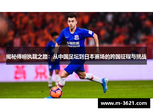 揭秘傅明执裁之路：从中国足坛到日本赛场的跨国征程与挑战