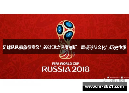 足球队队徽象征意义与设计理念深度剖析，展现球队文化与历史传承