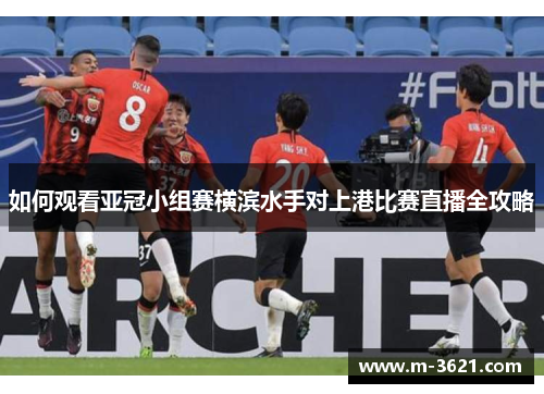 如何观看亚冠小组赛横滨水手对上港比赛直播全攻略