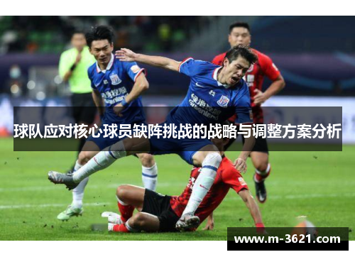 球队应对核心球员缺阵挑战的战略与调整方案分析